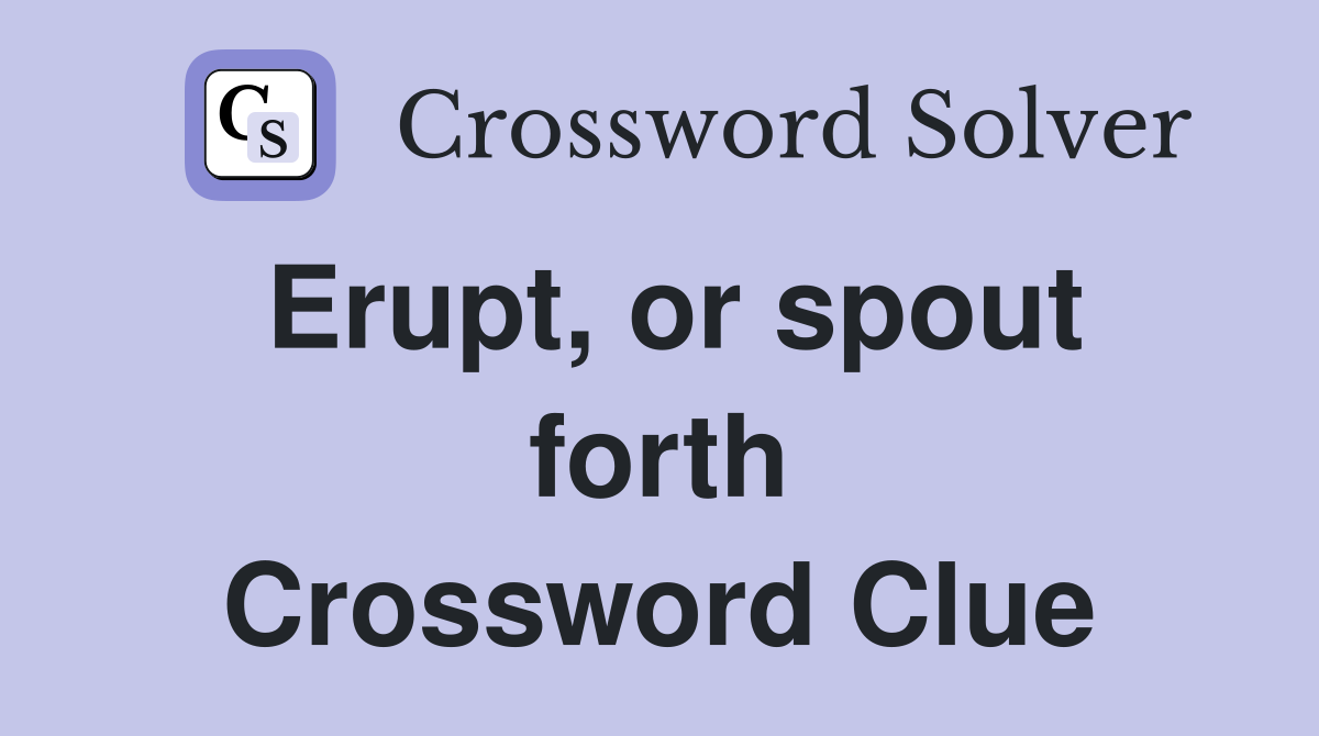 Erupt, or spout forth Crossword Clue