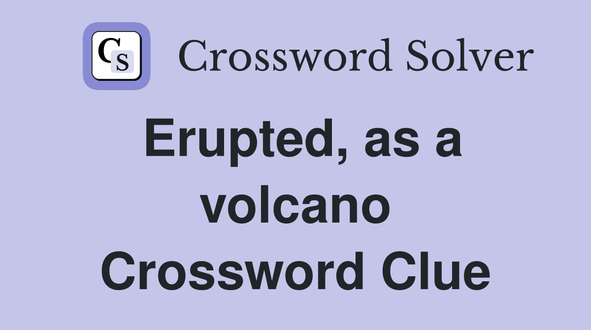 Erupted, as a volcano Crossword Clue