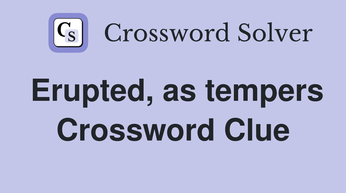 Erupted, as tempers Crossword Clue