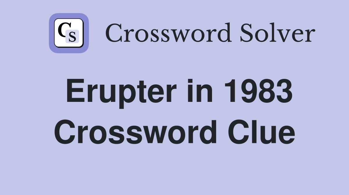 Erupter in 1983 Crossword Clue