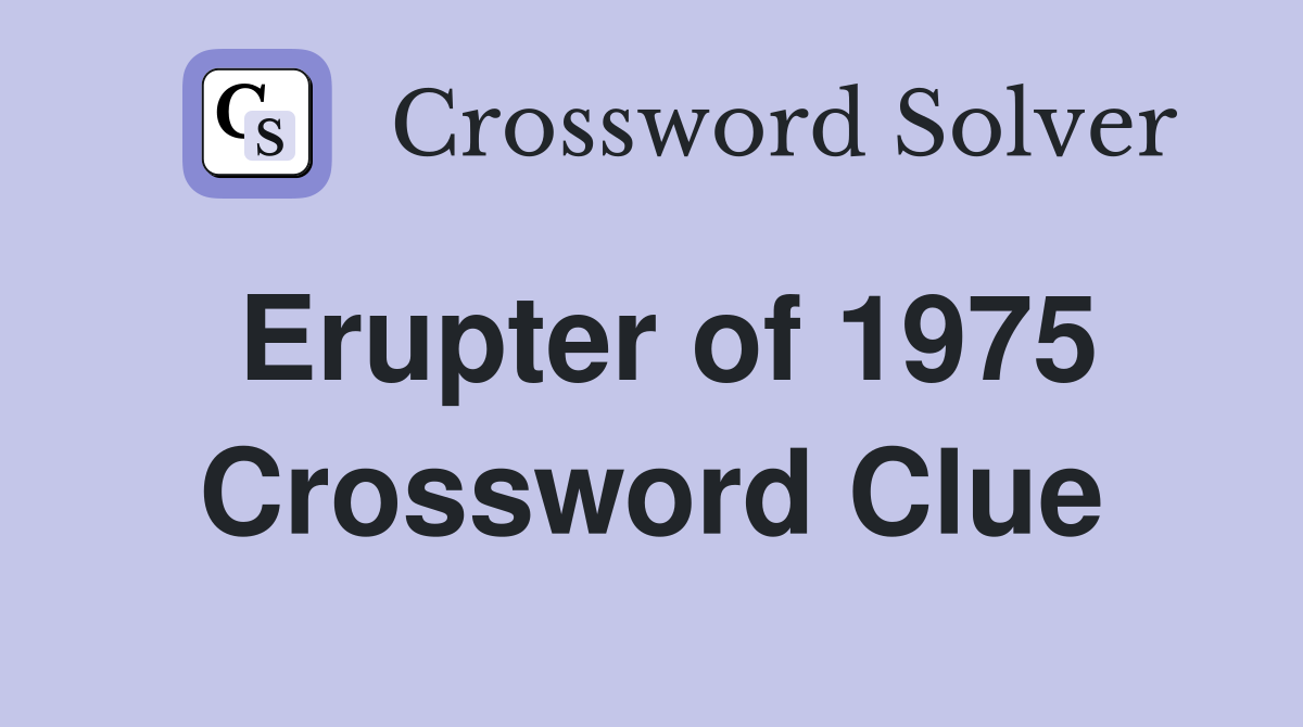 Erupter of 1975 Crossword Clue
