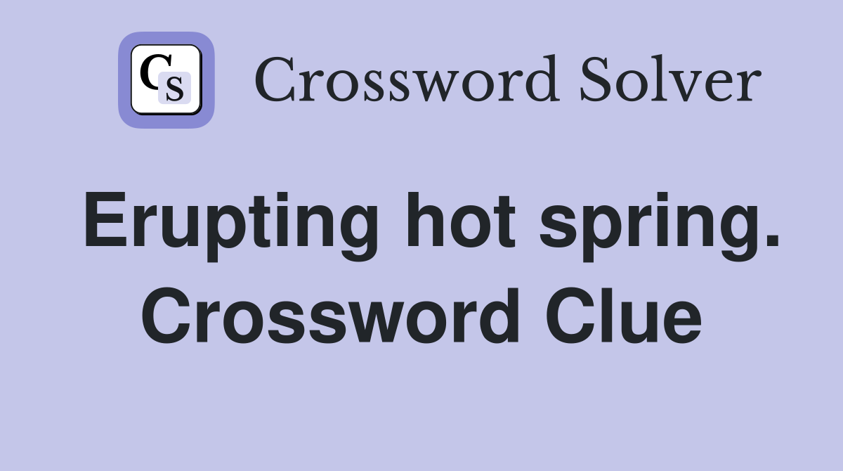Erupting hot spring. Crossword Clue