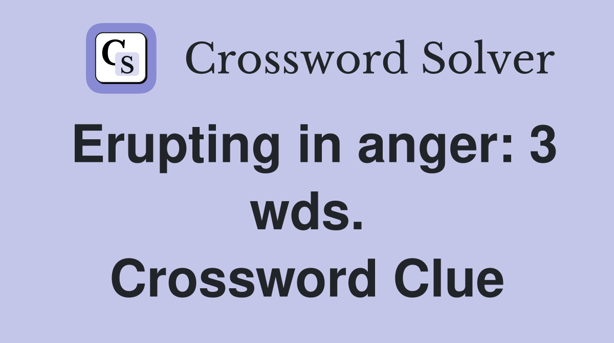 Erupting in anger: 3 wds. Crossword Clue