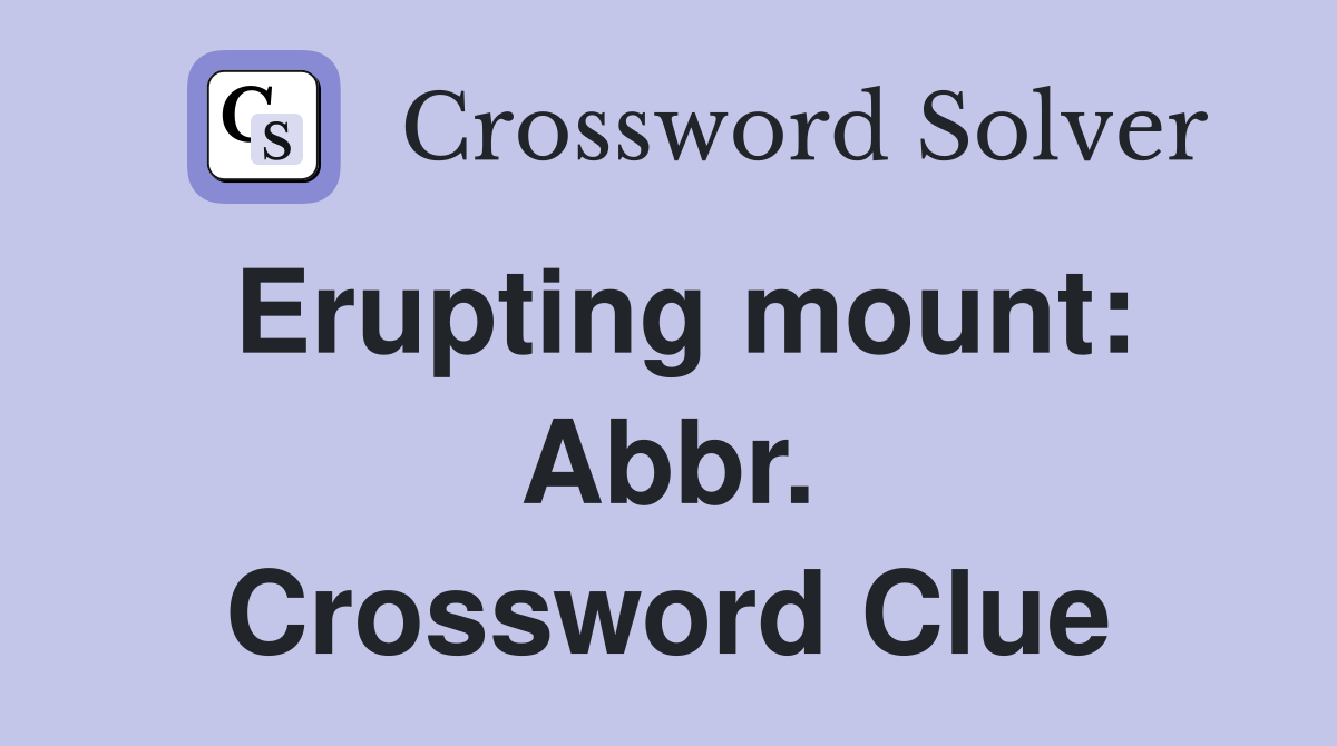 Erupting mount: Abbr. Crossword Clue