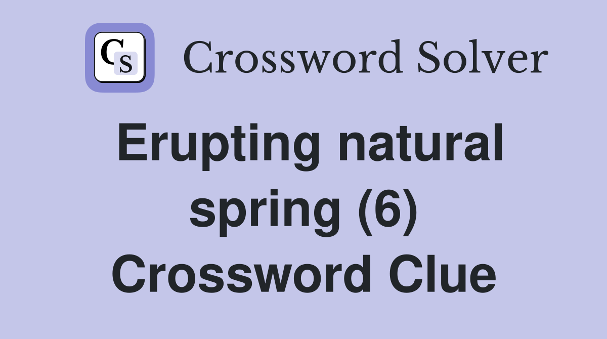 Erupting natural spring (6) Crossword Clue