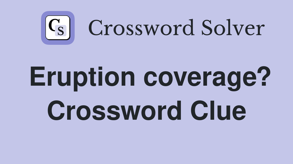 Eruption coverage? Crossword Clue