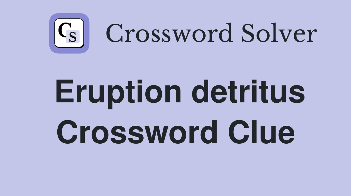 Eruption detritus Crossword Clue