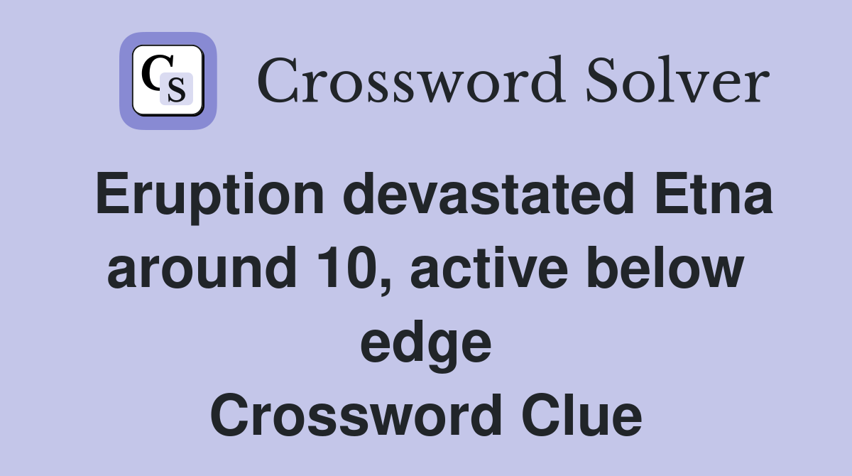Eruption devastated Etna around 10, active below edge Crossword Clue