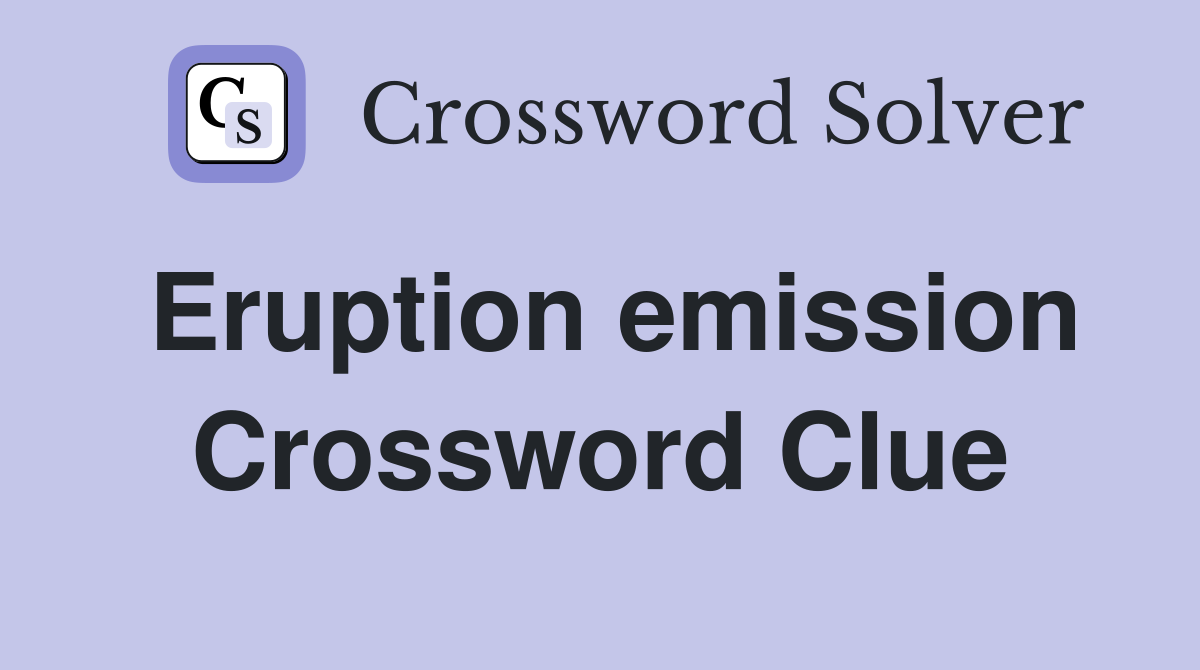 Eruption emission Crossword Clue