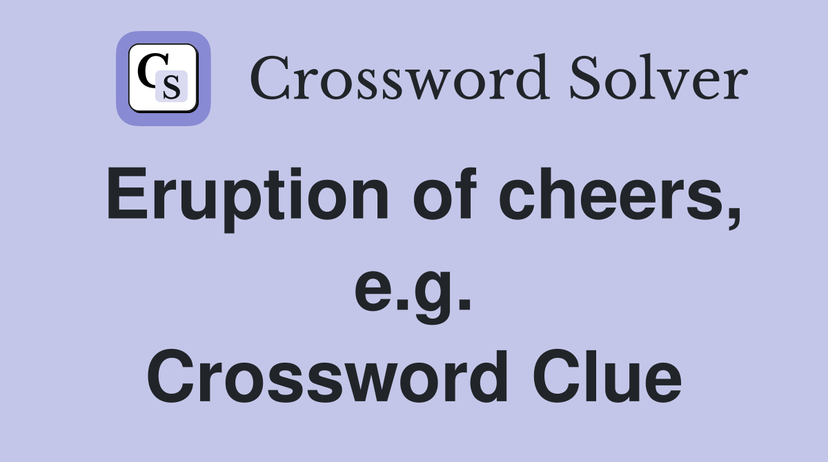 Eruption of cheers, e.g. Crossword Clue