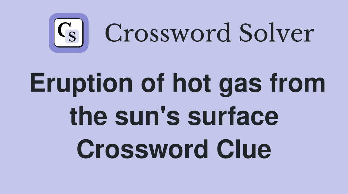 Eruption of hot gas from the sun's surface Crossword Clue