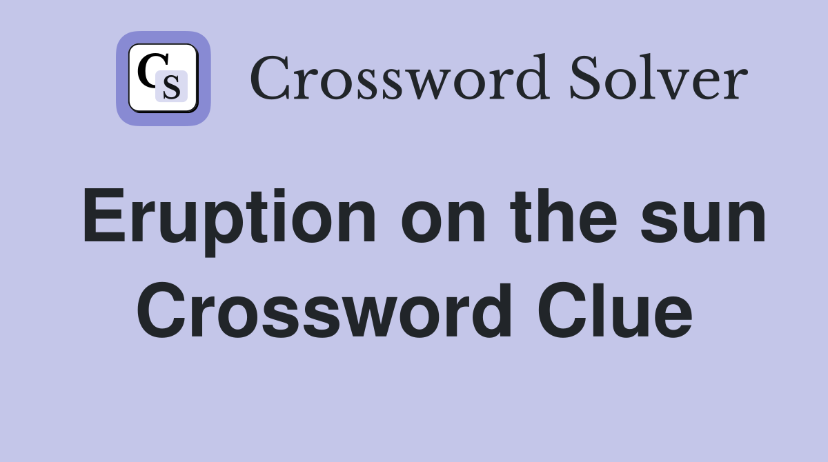 Eruption on the sun Crossword Clue