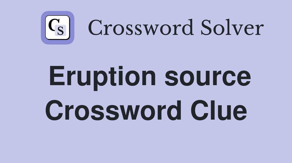 Eruption source Crossword Clue