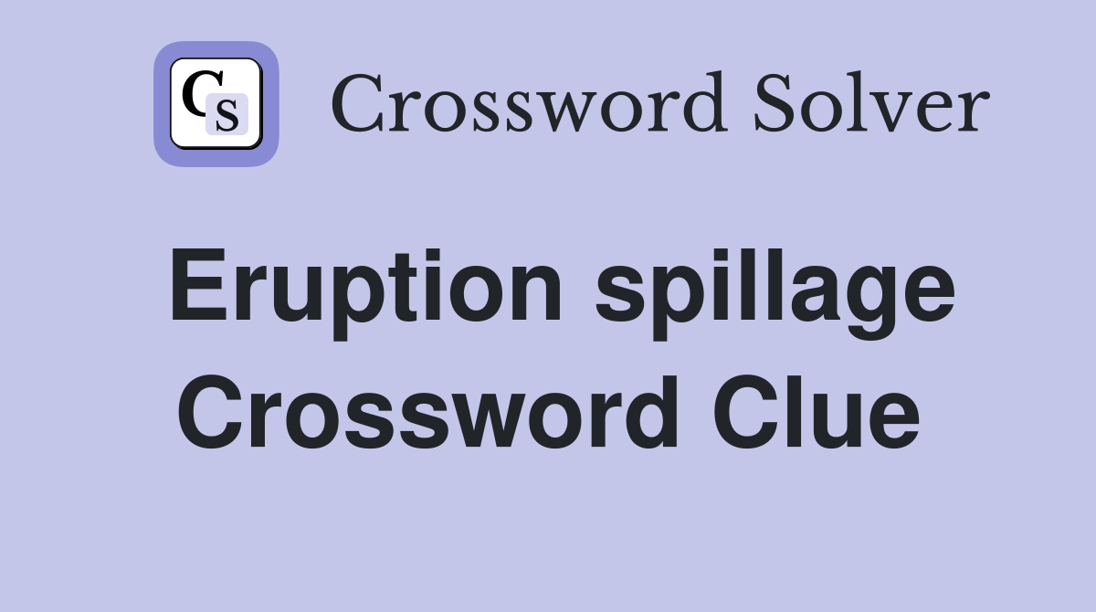 Eruption spillage Crossword Clue