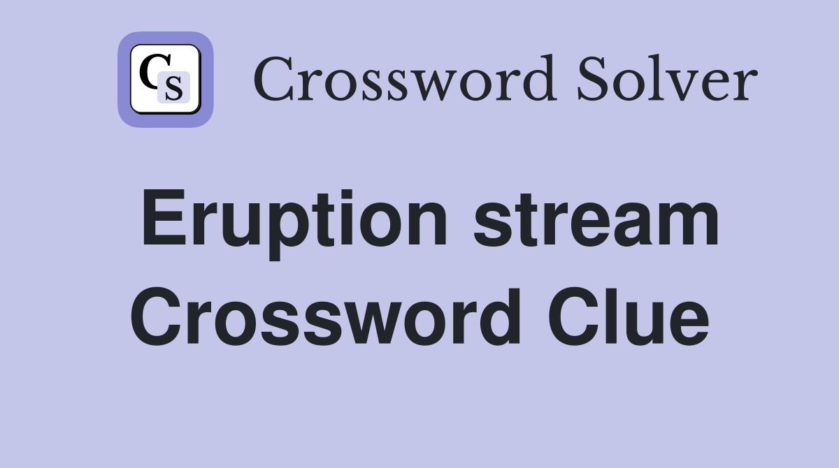 Eruption stream Crossword Clue