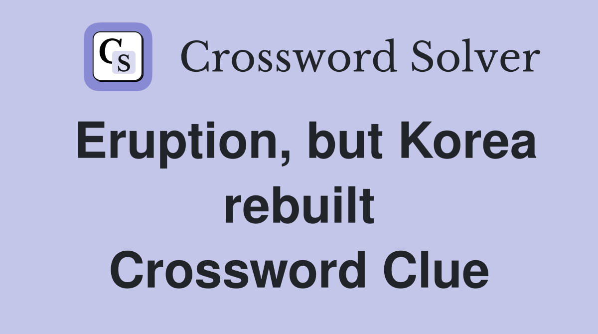 Eruption, but Korea rebuilt Crossword Clue