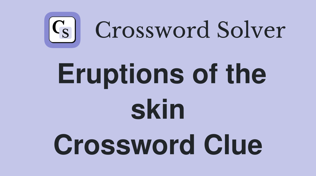 Eruptions of the skin Crossword Clue