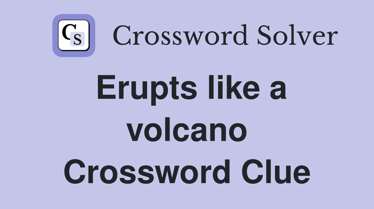 Erupts like a volcano Crossword Clue