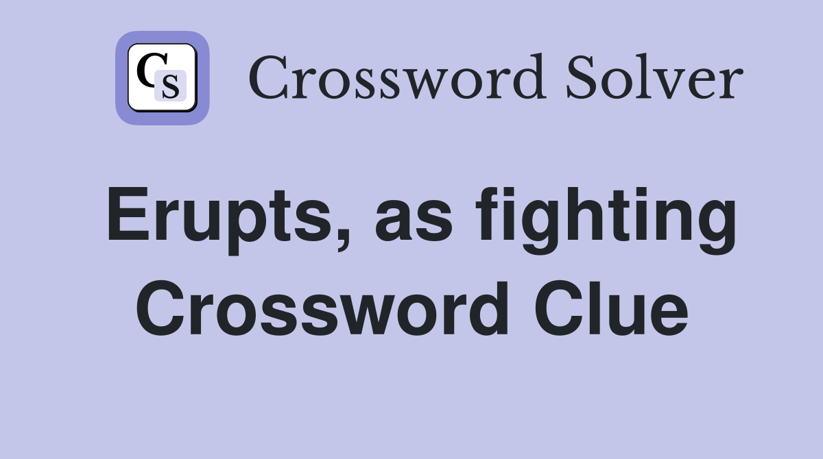 Erupts, as fighting Crossword Clue