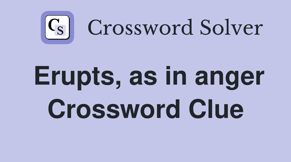 Erupts, as in anger Crossword Clue