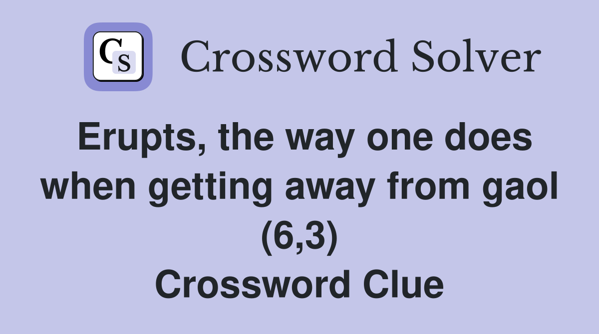 Erupts, the way one does when getting away from gaol (6,3) Crossword Clue
