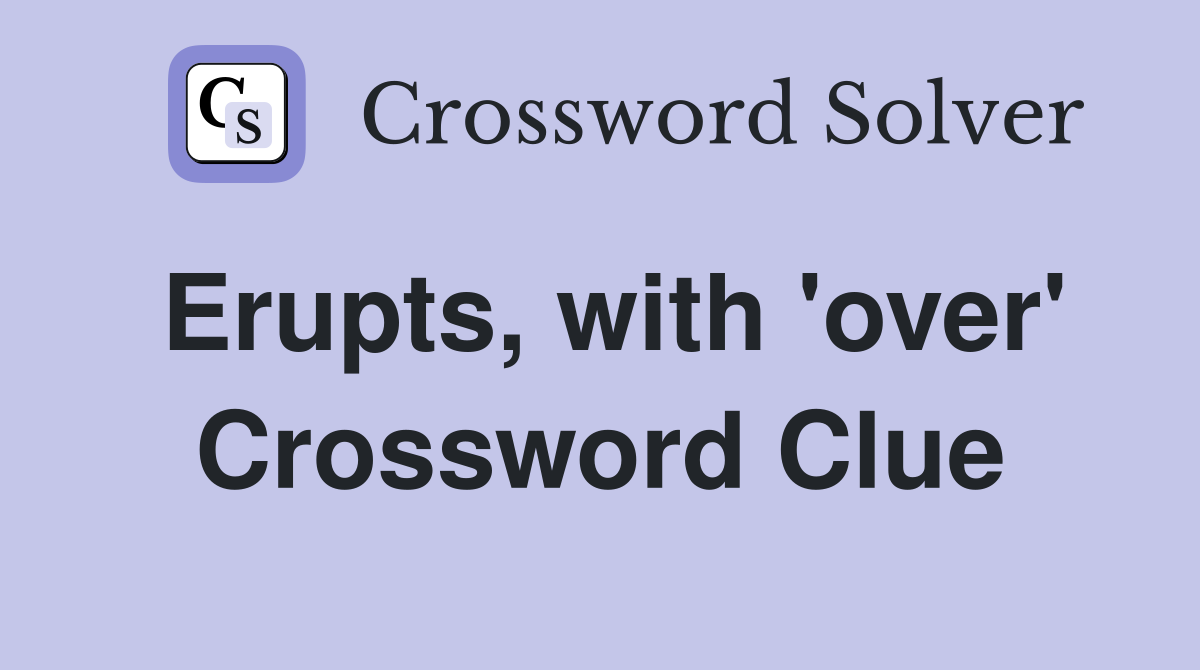 Erupts, with 'over' Crossword Clue