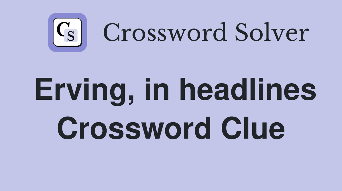 Erving, in headlines Crossword Clue
