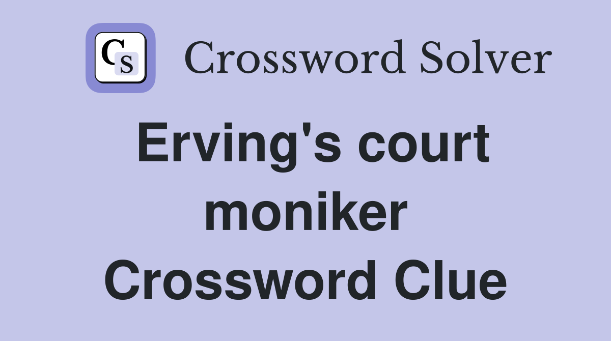 Erving's court moniker Crossword Clue