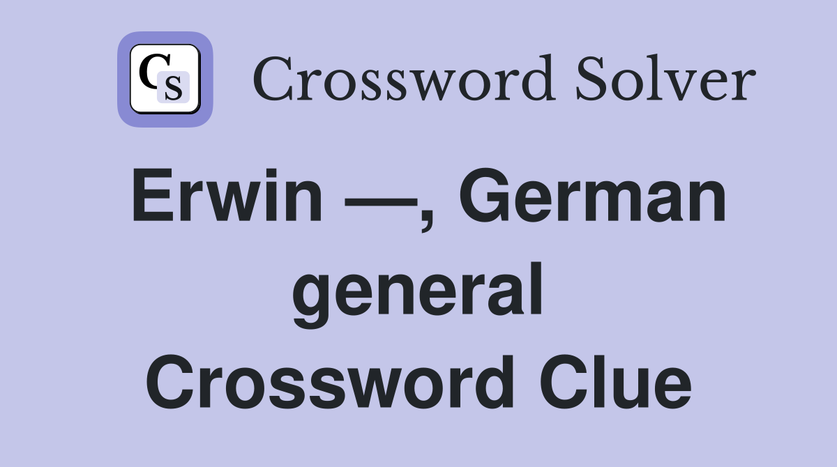 Erwin —, German general Crossword Clue