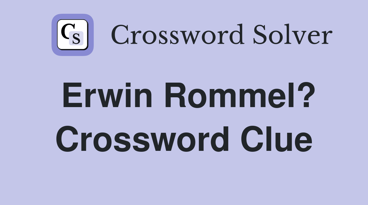 Erwin Rommel? Crossword Clue