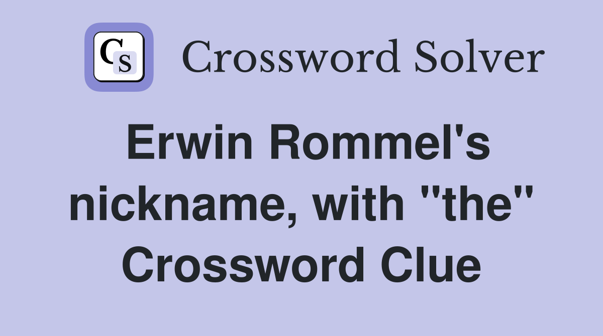 Erwin Rommel's nickname, with "the" Crossword Clue