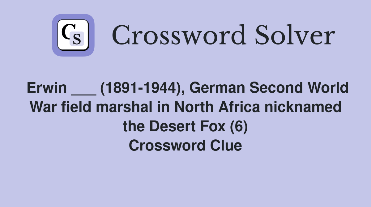 Erwin ___ (1891-1944), German Second World War field marshal in North Africa nicknamed the Desert Fox (6) Crossword Clue