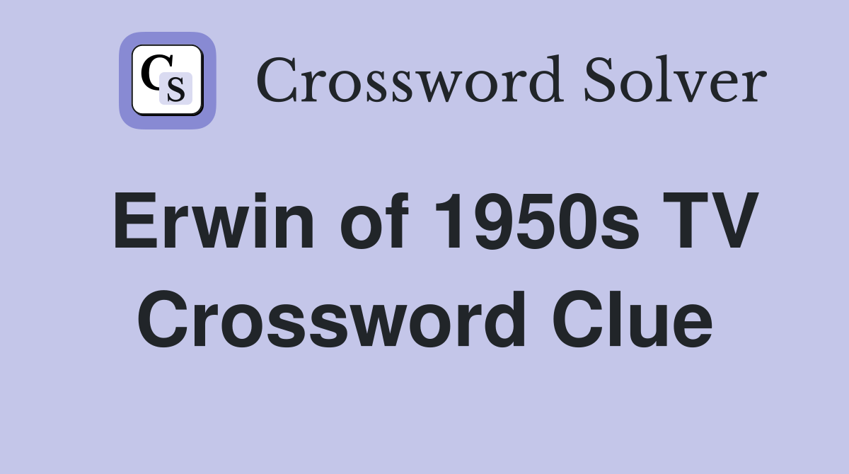 Erwin of 1950s TV Crossword Clue