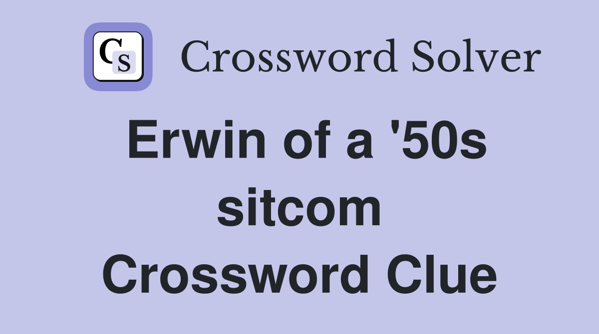 Erwin of a '50s sitcom Crossword Clue