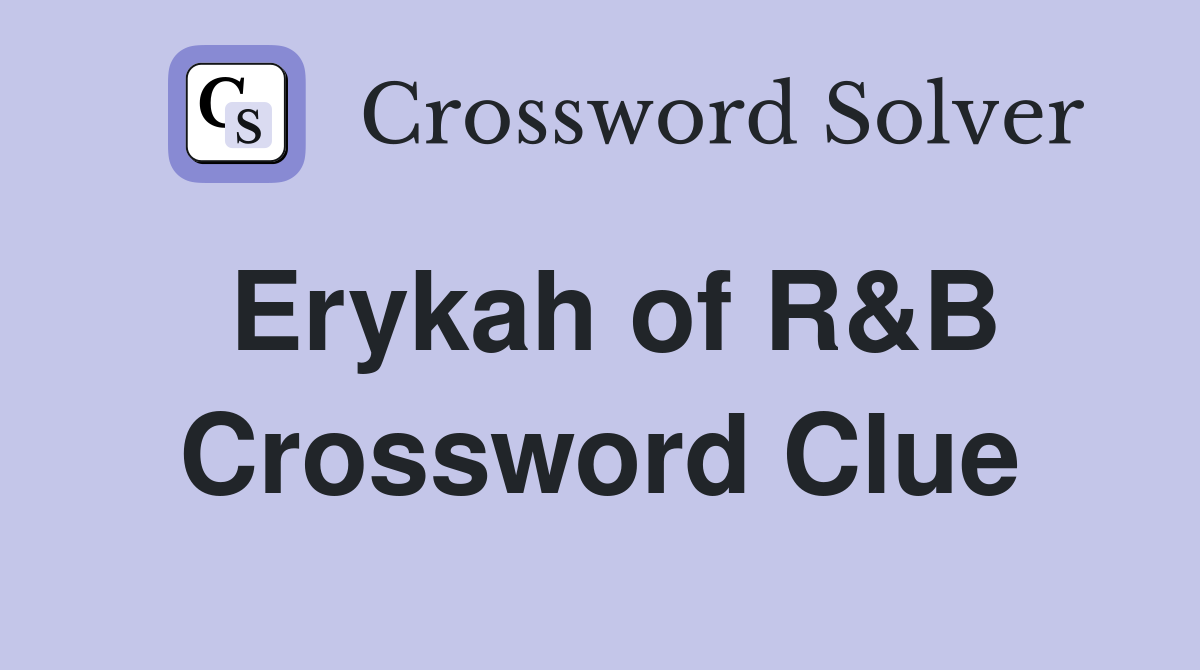 Erykah of R&B Crossword Clue