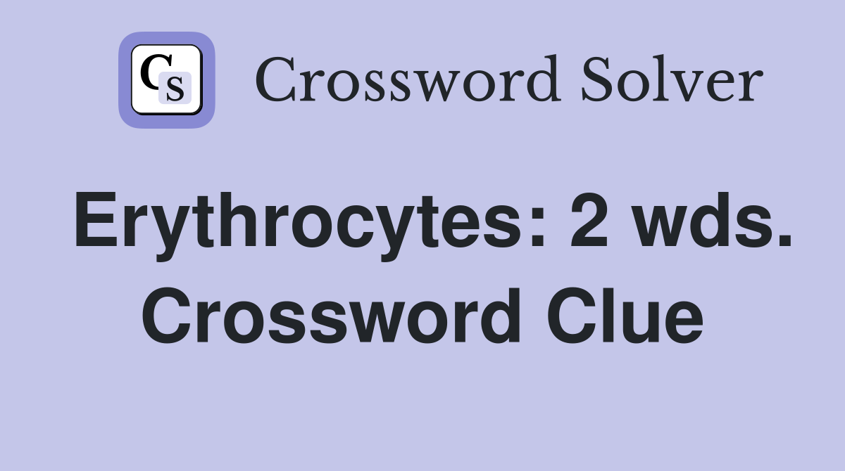 Erythrocytes: 2 wds. Crossword Clue
