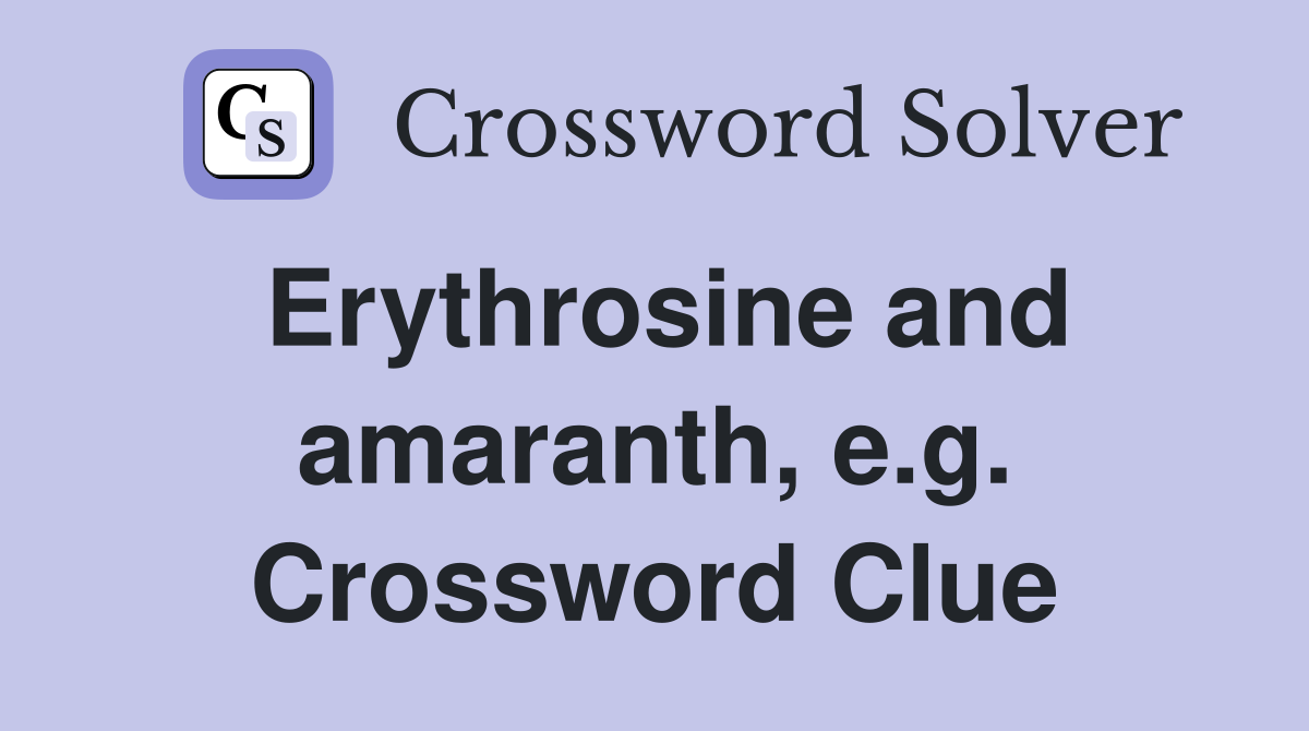 Erythrosine and amaranth, e.g. Crossword Clue