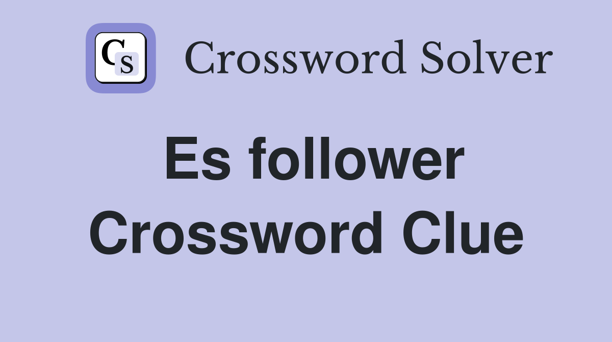 Es follower Crossword Clue