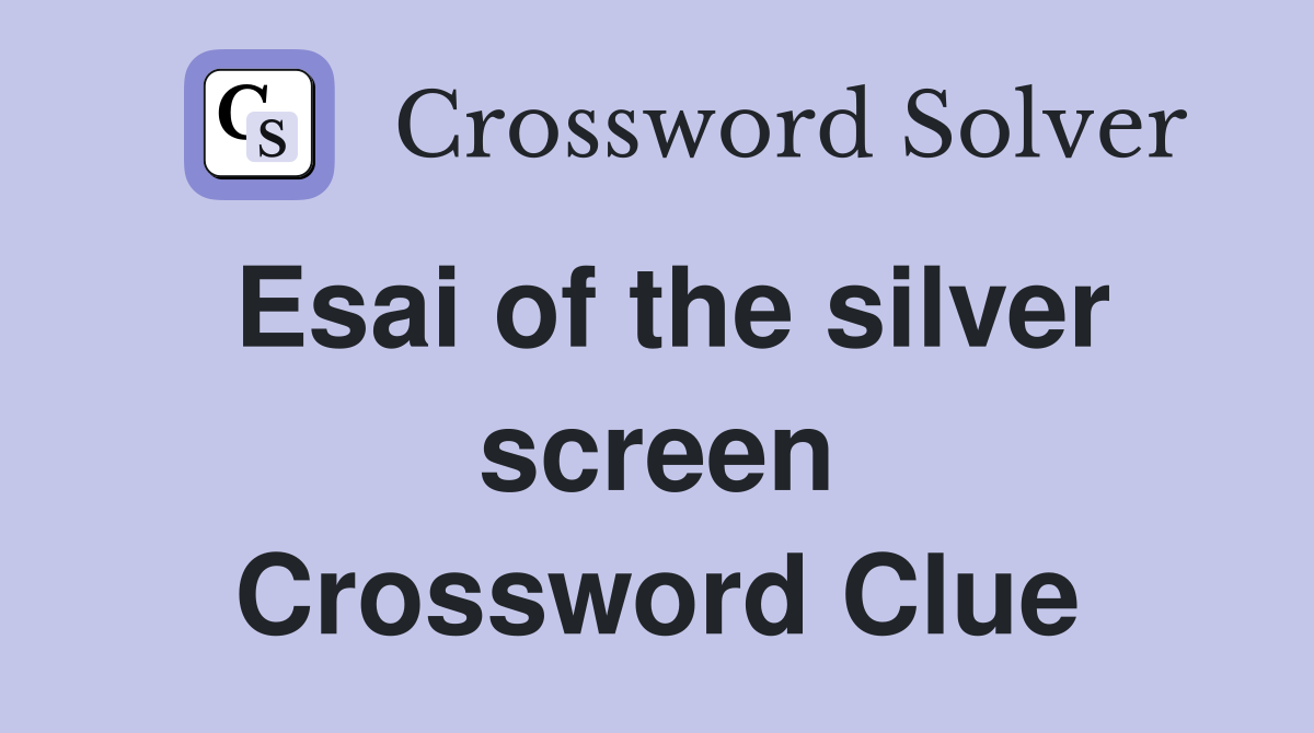 Esai of the silver screen Crossword Clue