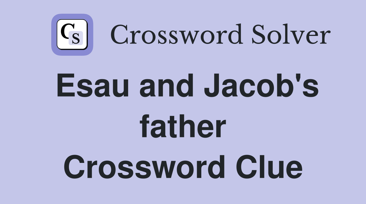 Esau and Jacob's father Crossword Clue