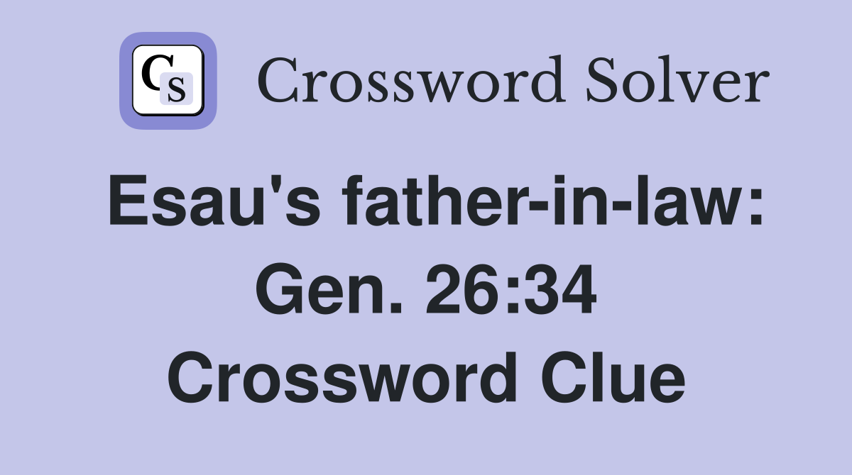 Esau's father-in-law: Gen. 26:34 Crossword Clue