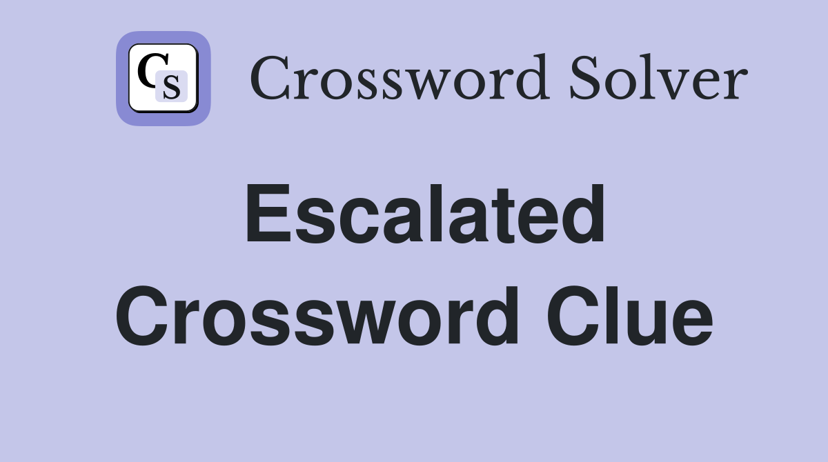 Escalated Crossword Clue Answers Crossword Solver