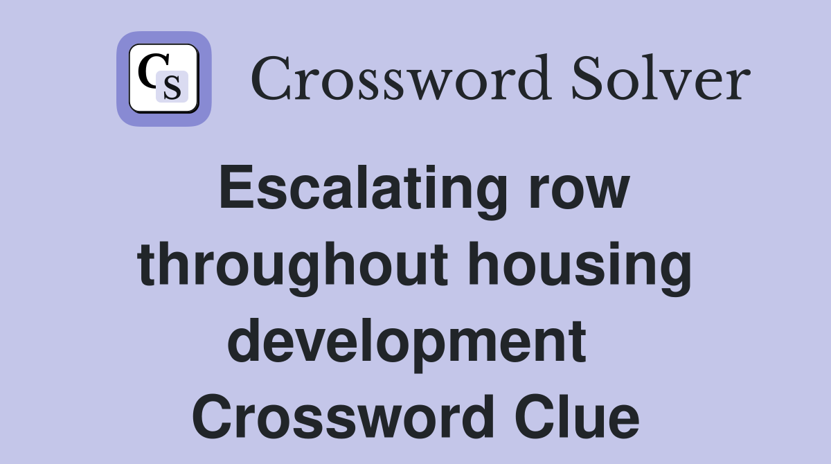 Escalating row throughout housing development  Crossword Clue
