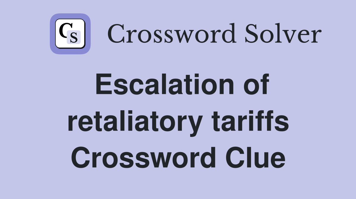 Escalation of retaliatory tariffs Crossword Clue