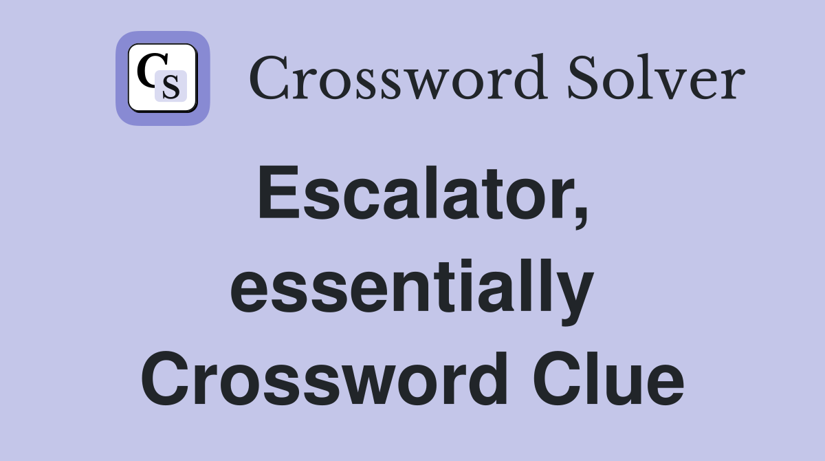 Escalator, essentially Crossword Clue