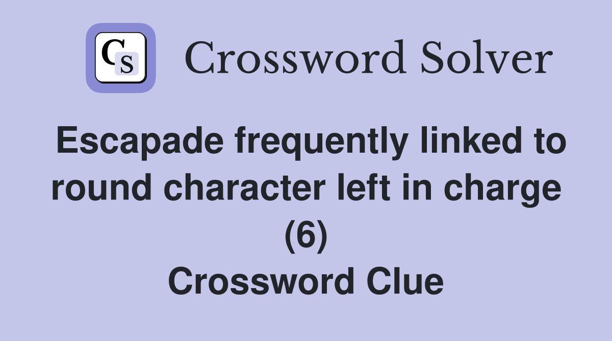 Escapade frequently linked to round character left in charge (6) Crossword Clue