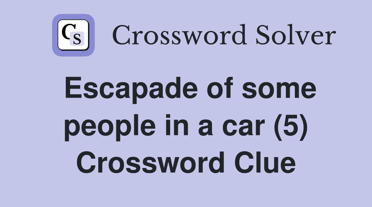 Escapade of some people in a car (5) Crossword Clue