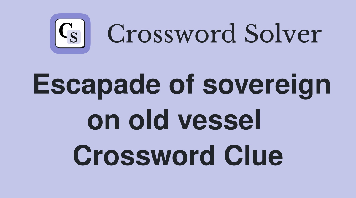 Escapade of sovereign on old vessel  Crossword Clue