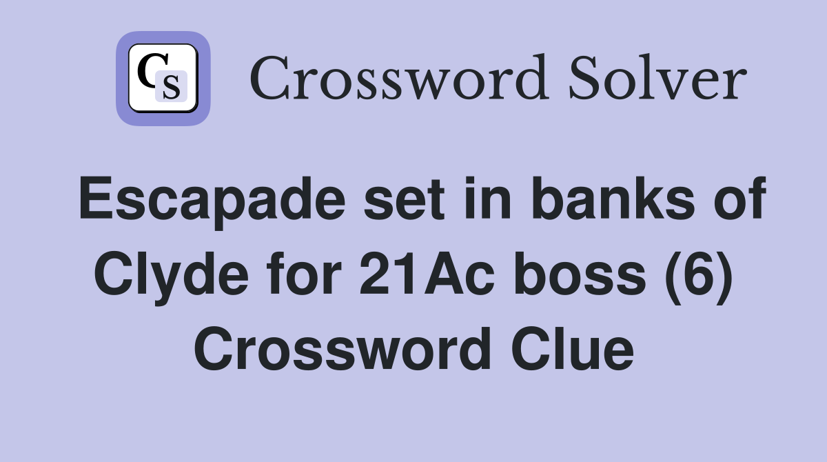 Escapade set in banks of Clyde for 21Ac boss (6) Crossword Clue