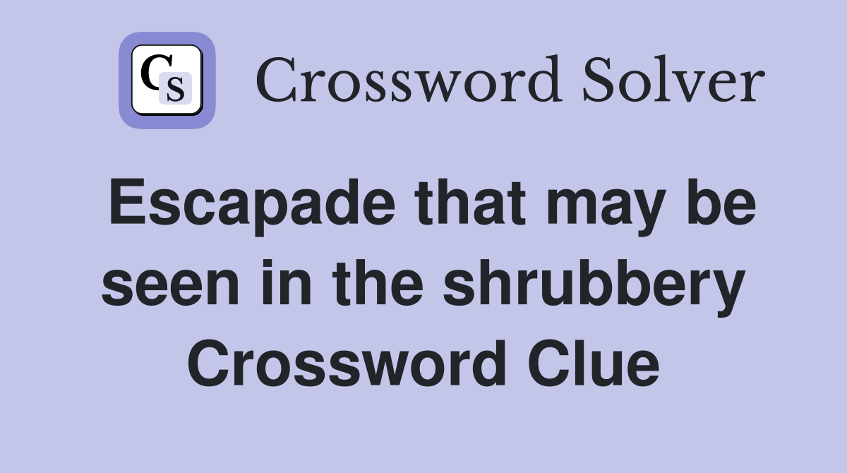 Escapade that may be seen in the shrubbery Crossword Clue